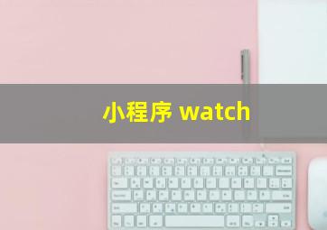 小程序 watch